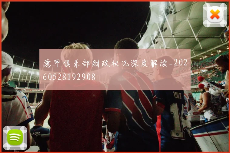 意甲俱乐部财政状况深度解读_20260528192908
