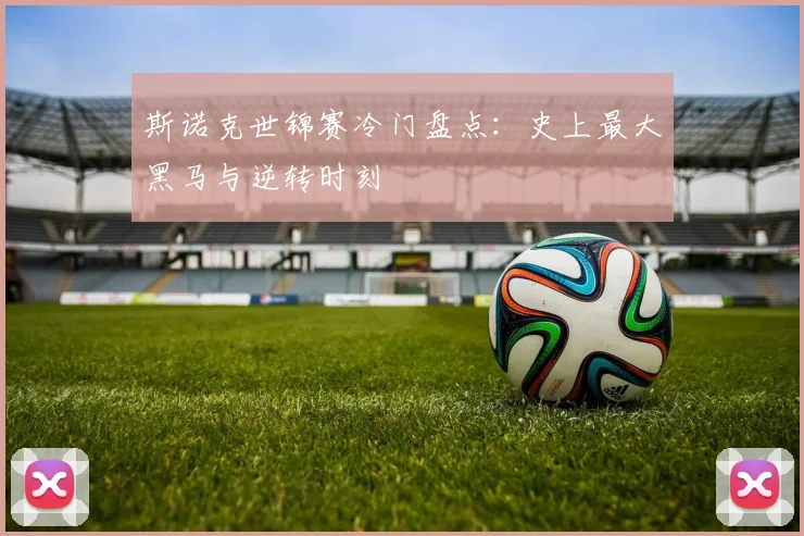 斯诺克世锦赛冷门盘点：史上最大黑马与逆转时刻