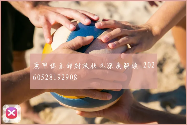 意甲俱乐部财政状况深度解读_20260528192908