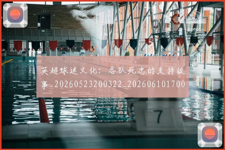 英超球迷文化：各队死忠的支持故事_20260523200322_20260610170048